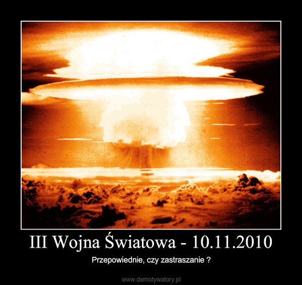 3 Wojna Swiatowa Czy Polska Jest Zagrozona III Wojna Światowa - 10.11.2010 – Demotywatory.pl