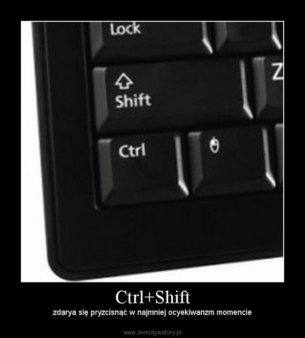Ctrl+Shift – zdarya się pryzcisnąć w najmniej ocyekiwanzm momencie 