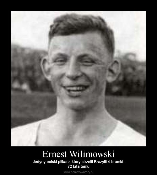 Ernest Wilimowski – Jedyny polski piłkarz, który strzelił Brazylii 4 bramki.72 lata temu 