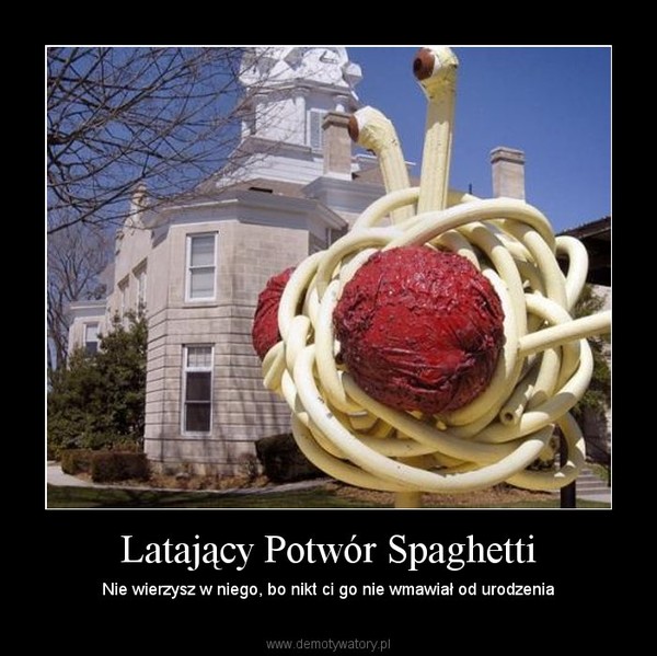 Latający Potwór Spaghetti – Nie wierzysz w niego, bo nikt ci go nie wmawiał od urodzenia 