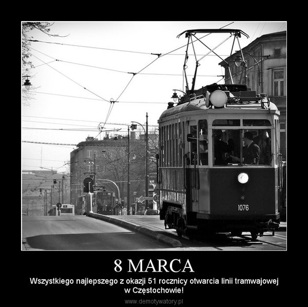 8 MARCA – Wszystkiego najlepszego z okazji 51 rocznicy otwarcia linii tramwajowejw Częstochowie! 