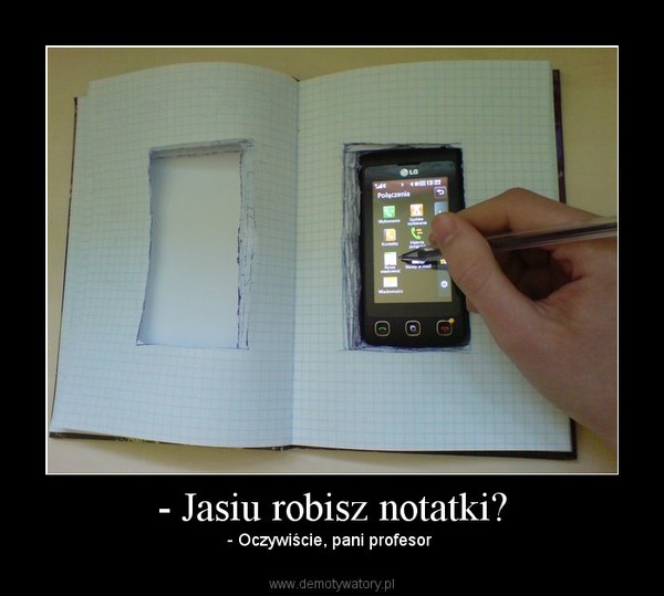 - Jasiu robisz notatki? – - Oczywiście, pani profesor  