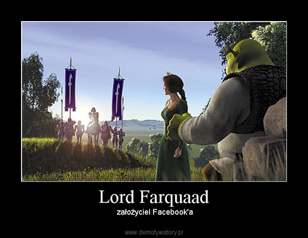 Lord Farquaad –  założyciel Facebook'a 