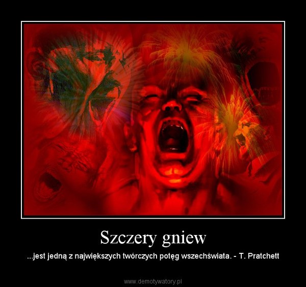 Szczery gniew – ...jest jedną z największych twórczych potęg wszechświata. - T. Pratchett 