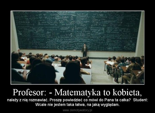 Profesor: - Matematyka to kobieta,