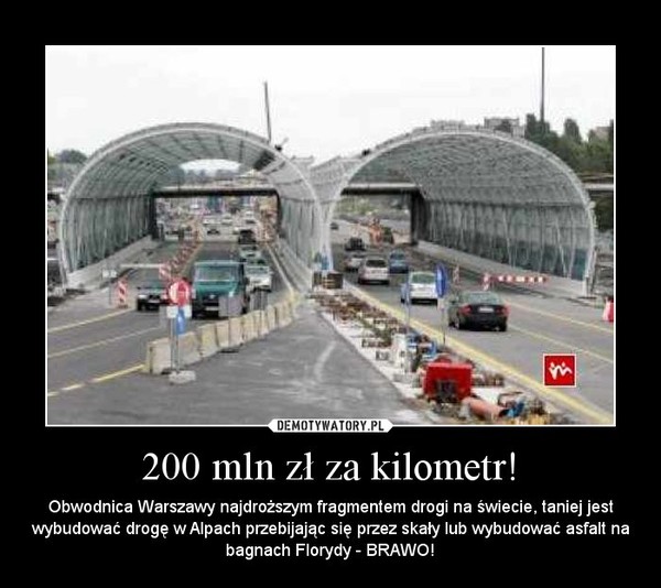 200 mln zł za kilometr! – Obwodnica Warszawy najdroższym fragmentem drogi na świecie, taniej jest wybudować drogę w Alpach przebijając się przez skały lub wybudować asfalt na bagnach Florydy - BRAWO! 