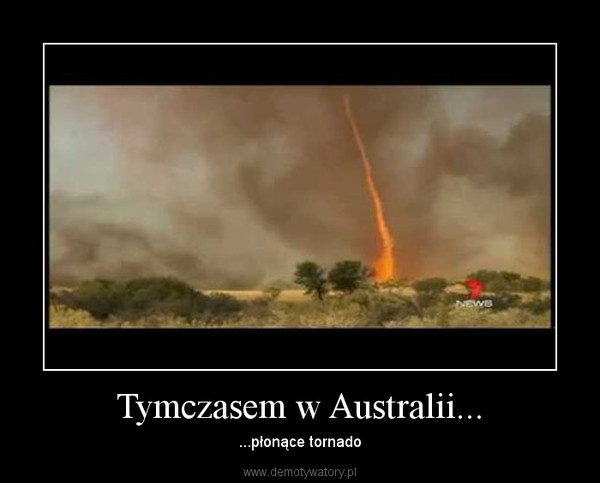 Tymczasem w Australii... – ...płonące tornado 