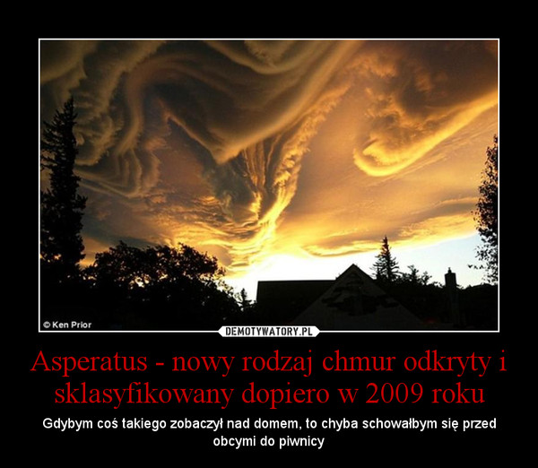 Asperatus - nowy rodzaj chmur odkryty i sklasyfikowany dopiero w 2009 roku – Gdybym coś takiego zobaczył nad domem, to chyba schowałbym się przed obcymi do piwnicy 