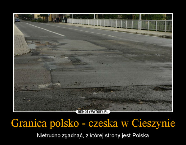 Granica polsko - czeska w Cieszynie – Nietrudno zgadnąć, z której strony jest Polska 