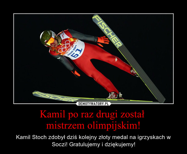 Kamil po raz drugi został mistrzem olimpijskim! – Kamil Stoch zdobył dziś kolejny złoty medal na igrzyskach w Soczi! Gratulujemy i dziękujemy! 
