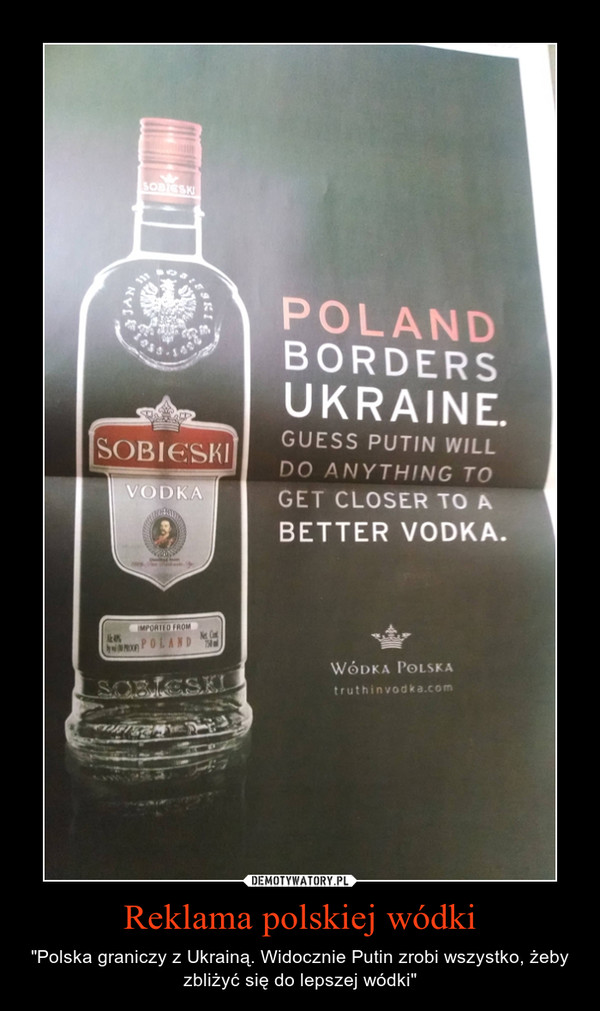 Reklama polskiej wódki – "Polska graniczy z Ukrainą. Widocznie Putin zrobi wszystko, żeby zbliżyć się do lepszej wódki" 