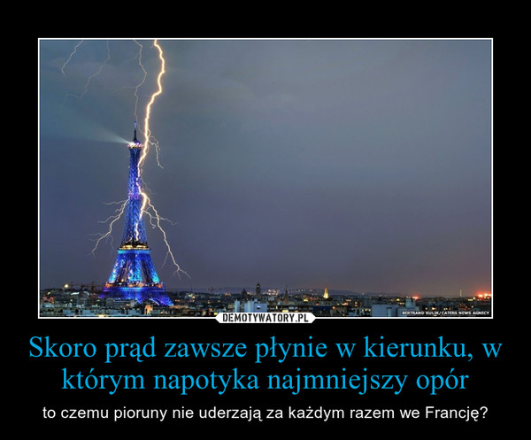 Skoro prąd zawsze płynie w kierunku, w którym napotyka najmniejszy opór – to czemu pioruny nie uderzają za każdym razem we Francję? 