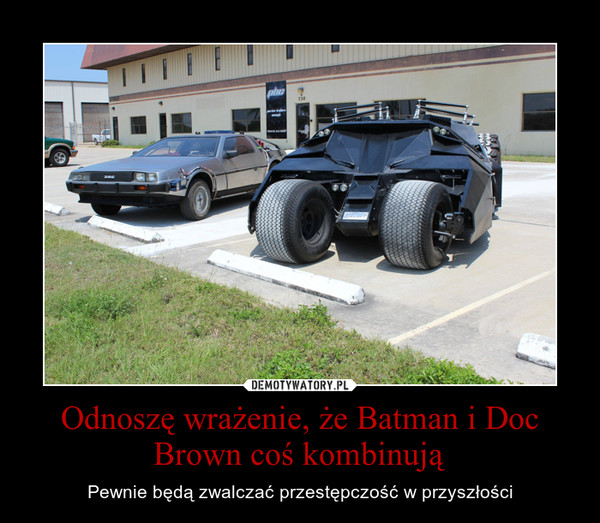 Odnoszę wrażenie, że Batman i Doc Brown coś kombinują – Pewnie będą zwalczać przestępczość w przyszłości 