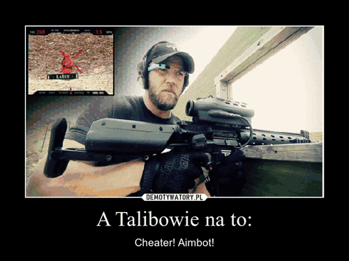 A Talibowie na to: – Cheater! Aimbot! 