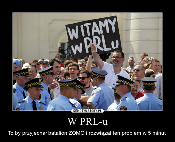 W PRL-u –  To by przyjechał batalion ZOMO i rozwiązał ten problem w 5 minut  