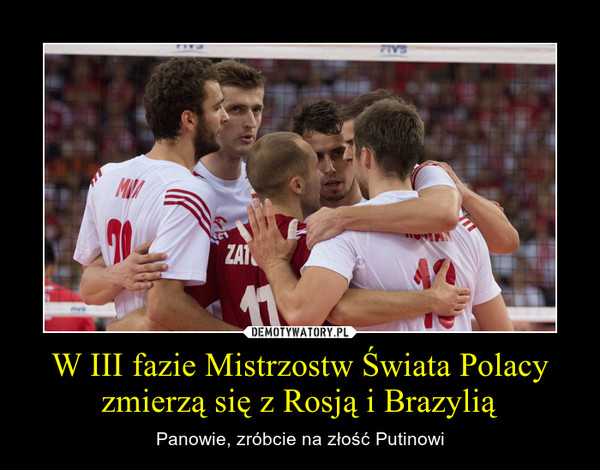 W III fazie Mistrzostw Świata Polacy zmierzą się z Rosją i Brazylią – Panowie, zróbcie na złość Putinowi 