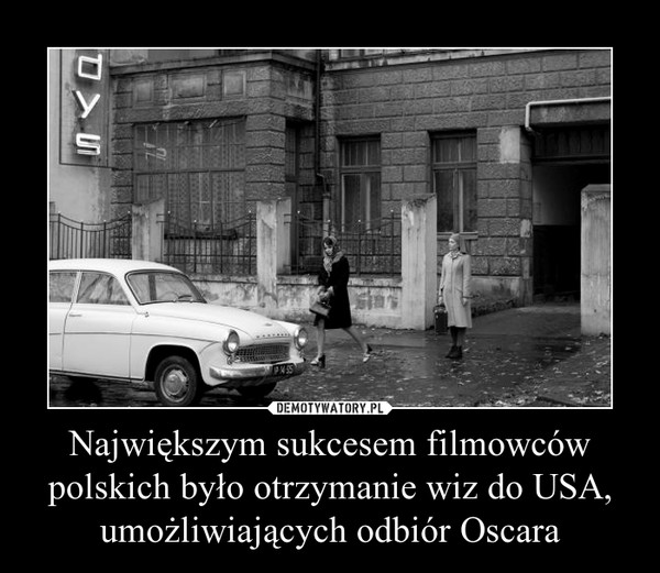 Największym sukcesem filmowców polskich było otrzymanie wiz do USA, umożliwiających odbiór Oscara –  