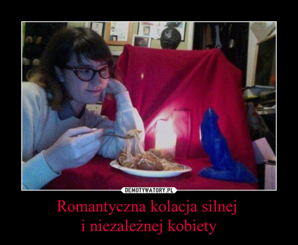 Romantyczna kolacja silnej i niezależnej kobiety –  