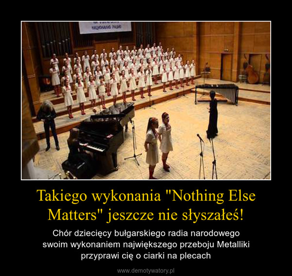 Takiego wykonania "Nothing Else Matters" jeszcze nie słyszałeś! – Chór dziecięcy bułgarskiego radia narodowegoswoim wykonaniem największego przeboju Metallikiprzyprawi cię o ciarki na plecach 