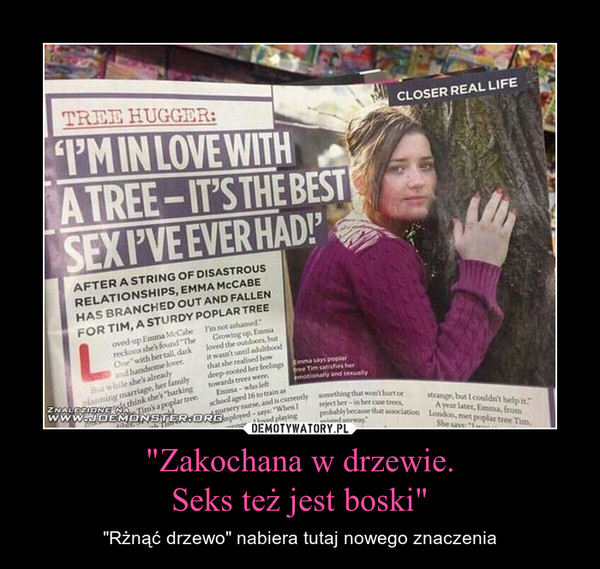"Zakochana w drzewie.Seks też jest boski" – "Rżnąć drzewo" nabiera tutaj nowego znaczenia 