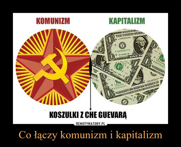 Co łączy komunizm i kapitalizm –  