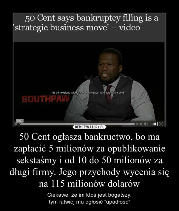 50 Cent ogłasza bankructwo, bo ma zapłacić 5 milionów za opublikowanie sekstaśmy i od 10 do 50 milionów za długi firmy. Jego przychody wycenia się na 115 milionów dolarów