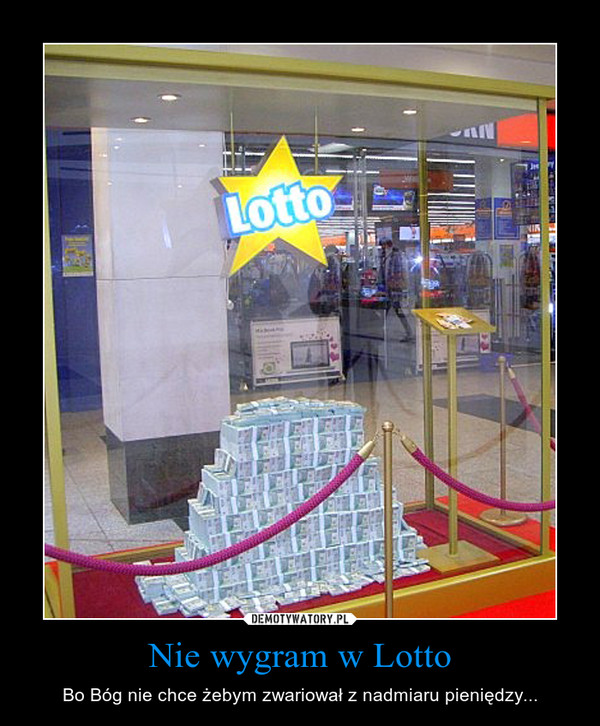Nie wygram w Lotto – Bo Bóg nie chce żebym zwariował z nadmiaru pieniędzy... 