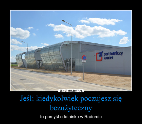 Jeśli kiedykolwiek poczujesz się bezużyteczny – to pomyśl o lotnisku w Radomiu 