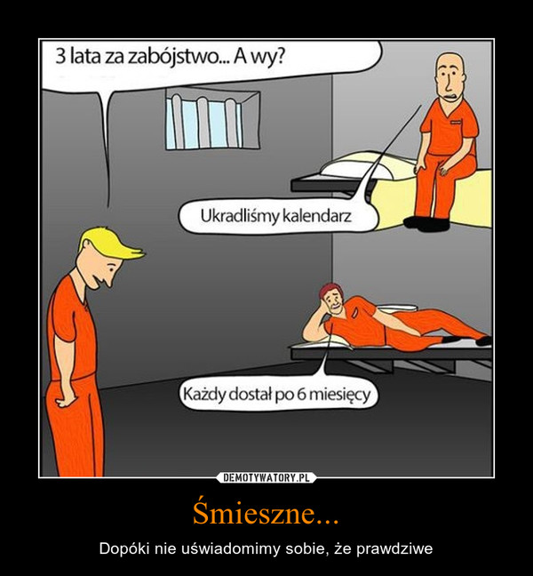 Śmieszne... – Dopóki nie uświadomimy sobie, że prawdziwe 