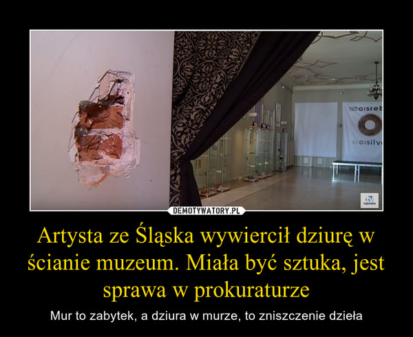 Artysta ze Śląska wywiercił dziurę w ścianie muzeum. Miała być sztuka, jest sprawa w prokuraturze
