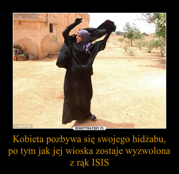 Kobieta pozbywa się swojego hidżabu, po tym jak jej wioska zostaje wyzwolona z rąk ISIS –  