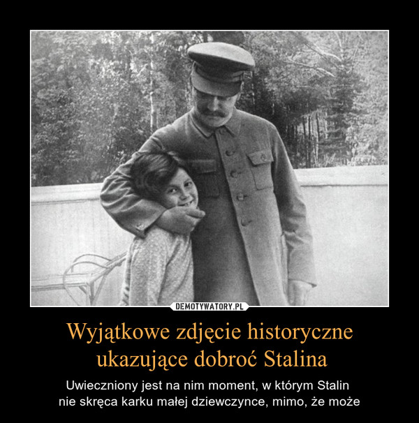 Wyjątkowe zdjęcie historyczne ukazujące dobroć Stalina – Uwieczniony jest na nim moment, w którym Stalin nie skręca karku małej dziewczynce, mimo, że może 
