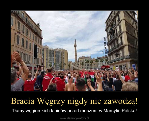 Bracia Węgrzy nigdy nie zawodzą! – Tłumy węgierskich kibiców przed meczem w Marsylii: Polska! 