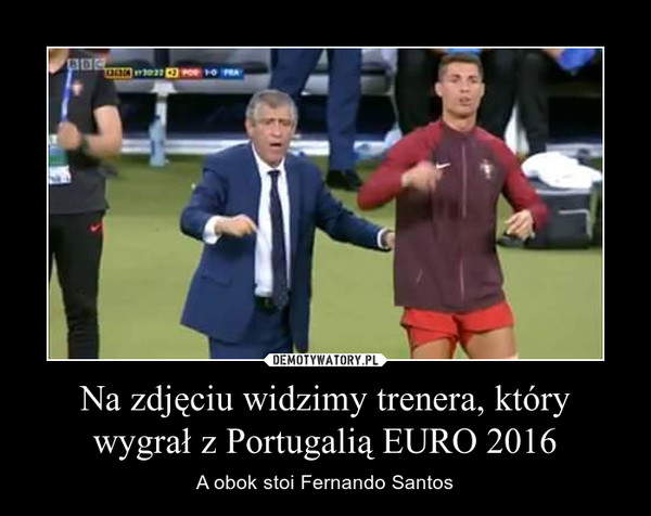 Na zdjęciu widzimy trenera, który wygrał z Portugalią EURO 2016