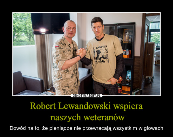 Robert Lewandowski wspiera naszych weteranów – Dowód na to, że pieniądze nie przewracają wszystkim w głowach 