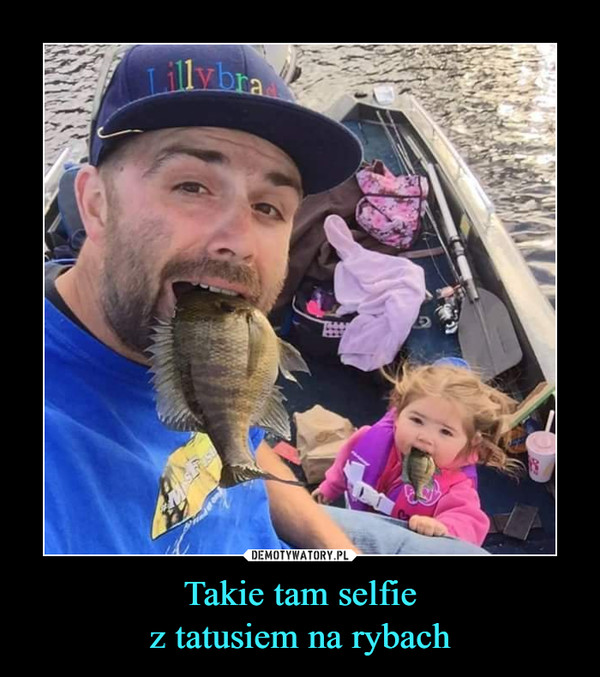 Takie tam selfiez tatusiem na rybach –  