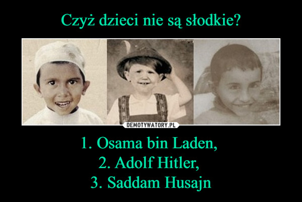 1. Osama bin Laden, 2. Adolf Hitler, 3. Saddam Husajn –  