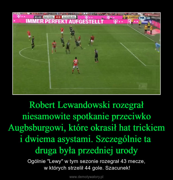 Robert Lewandowski rozegrał niesamowite spotkanie przeciwko Augbsburgowi, które okrasił hat trickiem i dwiema asystami. Szczególnie ta druga była przedniej urody – Ogólnie "Lewy" w tym sezonie rozegrał 43 mecze, w których strzelił 44 gole. Szacunek! 
