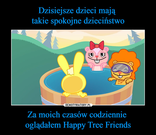 Za moich czasów codziennie oglądałem Happy Tree Friends –  