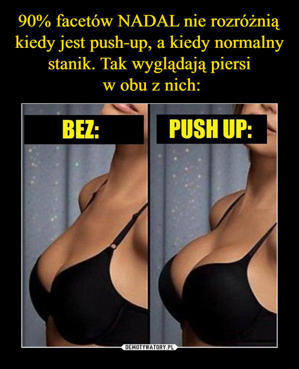 90% facetów NADAL nie rozróżnią kiedy jest push-up, a kiedy normalny stanik. Tak wyglądają piersi
 w obu z nich: