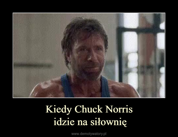 Kiedy Chuck Norris idzie na siłownię –  