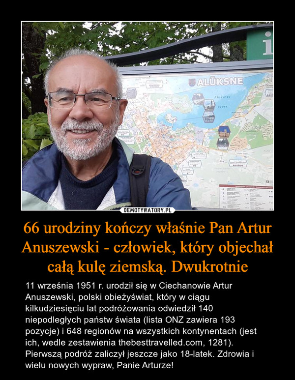 66 urodziny kończy właśnie Pan Artur Anuszewski - człowiek, który objechał całą kulę ziemską. Dwukrotnie