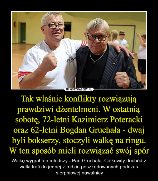 Tak właśnie konflikty rozwiązują prawdziwi dżentelmeni. W ostatnią sobotę, 72-letni Kazimierz Poteracki oraz 62-letni Bogdan Gruchała - dwaj byli bokserzy, stoczyli walkę na ringu. W ten sposób mieli rozwiązać swój spór