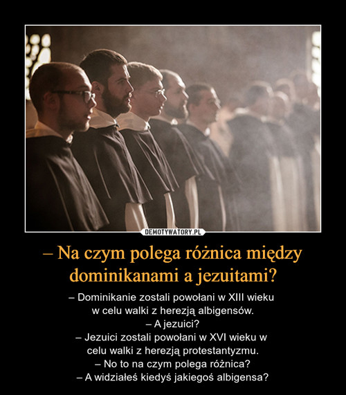 – Na czym polega różnica między dominikanami a jezuitami?