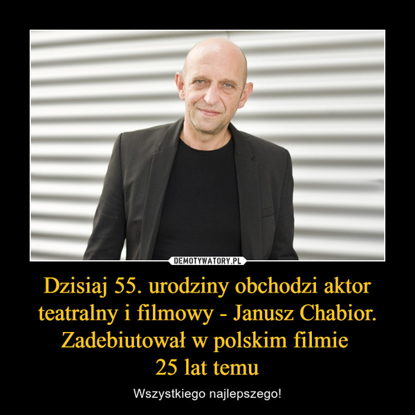Dzisiaj 55. urodziny obchodzi aktor teatralny i filmowy - Janusz Chabior. Zadebiutował w polskim filmie 25 lat temu – Wszystkiego najlepszego! 