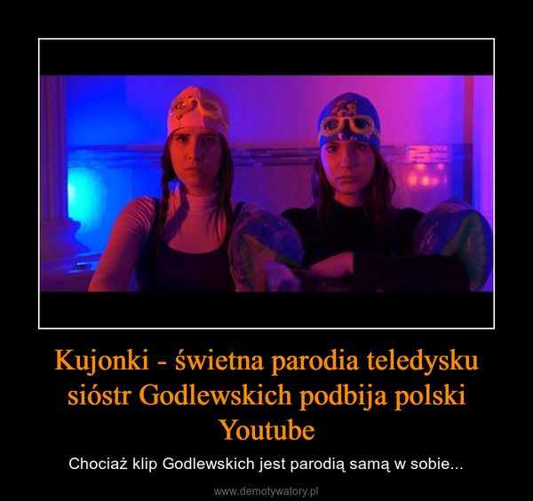 Kujonki - świetna parodia teledysku sióstr Godlewskich podbija polski Youtube – Chociaż klip Godlewskich jest parodią samą w sobie... 