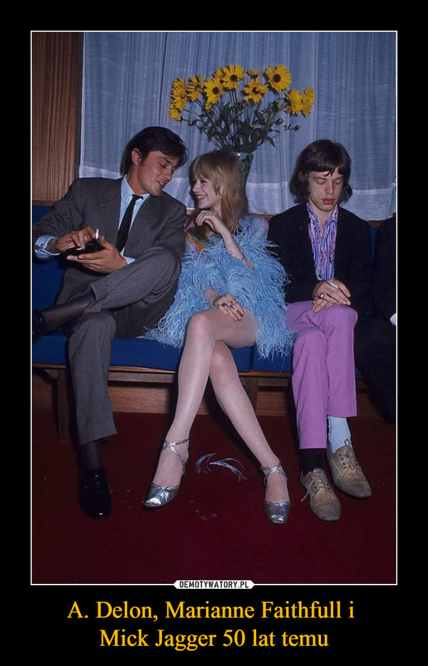 A. Delon, Marianne Faithfull i 
Mick Jagger 50 lat temu