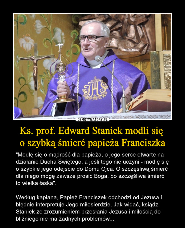 Ks. prof. Edward Staniek modli się 
o szybką śmierć papieża Franciszka