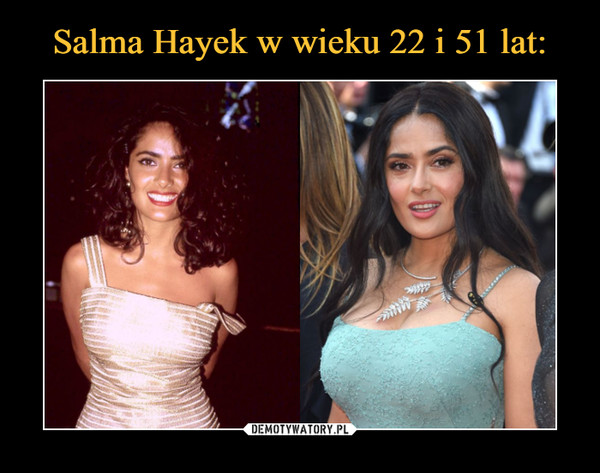 Salma Hayek w wieku 22 i 51 lat: