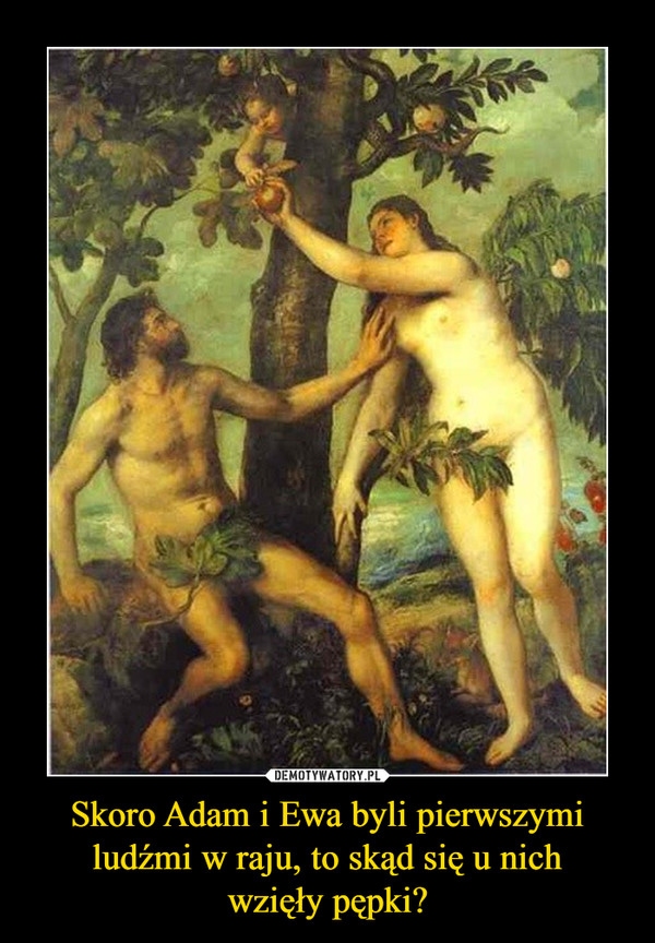 Skoro Adam i Ewa byli pierwszymi ludźmi w raju, to skąd się u nichwzięły pępki? –  